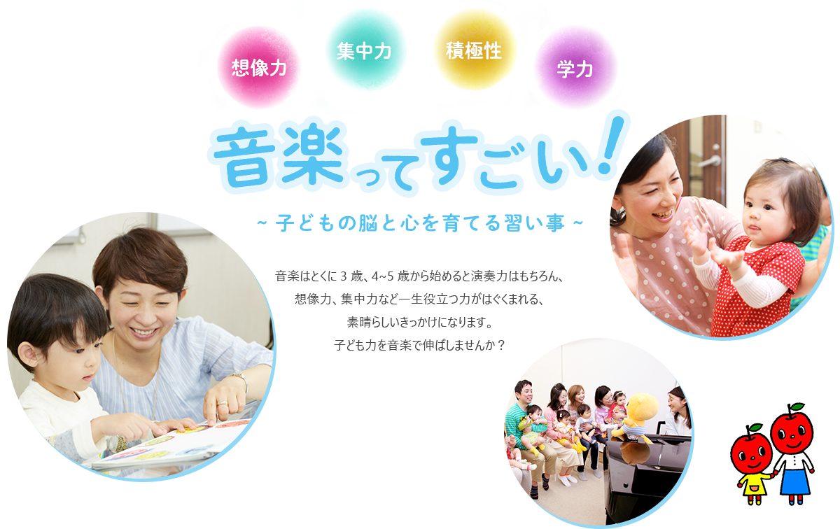 音楽ってすごい！~ 子どもの脳と心を育てる習い事 ~　音楽はとくに 3 歳、4~5 歳から始めると演奏力はもちろん、想像力、集中力など一生役立つ力がはぐくまれる、素晴らしいきっかけになります。子ども力を音楽で伸ばしませんか？